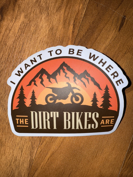 I want to be where the DIRT BIKES are Sticker